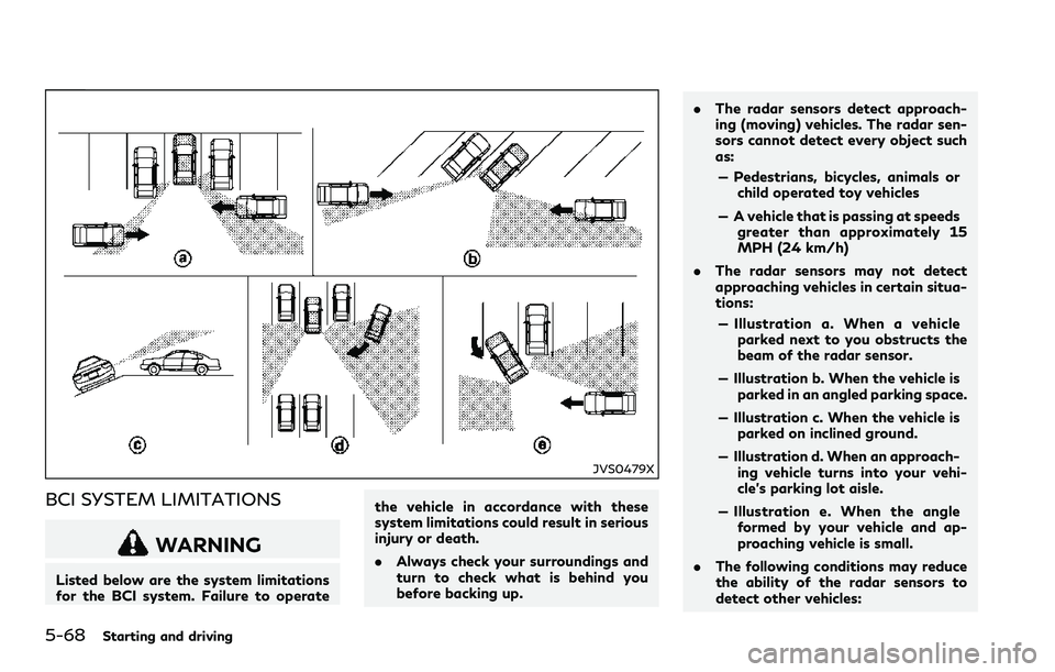 INFINITI Q60 2018  Owners Manual 5-68Starting and driving
JVS0479X
BCI SYSTEM LIMITATIONS
WARNING
Listed below are the system limitations
for the BCI system. Failure to operatethe vehicle in accordance with these
system limitations c