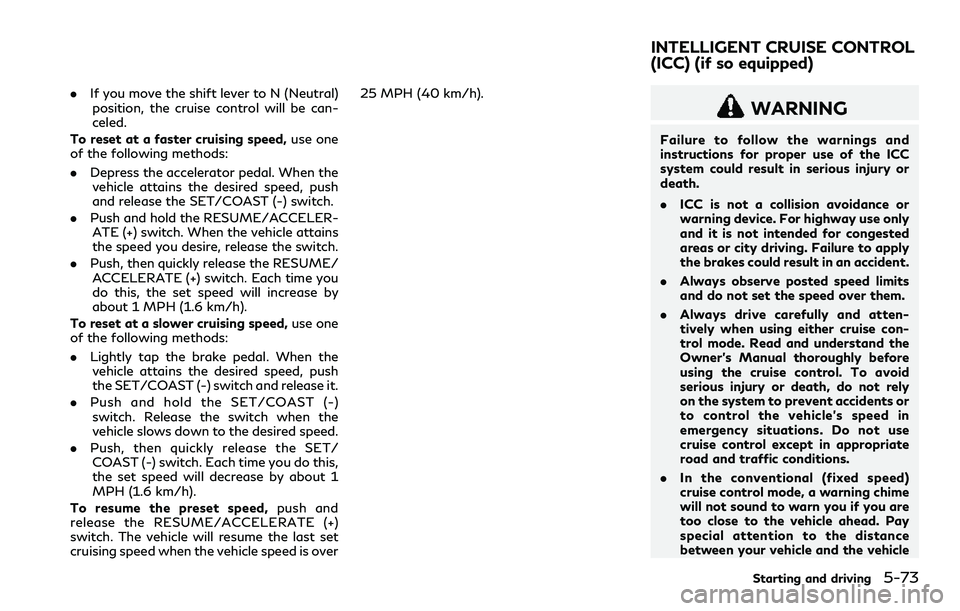 INFINITI Q60 2018 Owners Manual .If you move the shift lever to N (Neutral)
position, the cruise control will be can-
celed.
To reset at a faster cruising speed,use one
of the following methods:
.Depress the accelerator pedal. When INFINITI Q60 2018 Owners Manual .If you move the shift lever to N (Neutral)
position, the cruise control will be can-
celed.
To reset at a faster cruising speed,use one
of the following methods:
.Depress the accelerator pedal. When