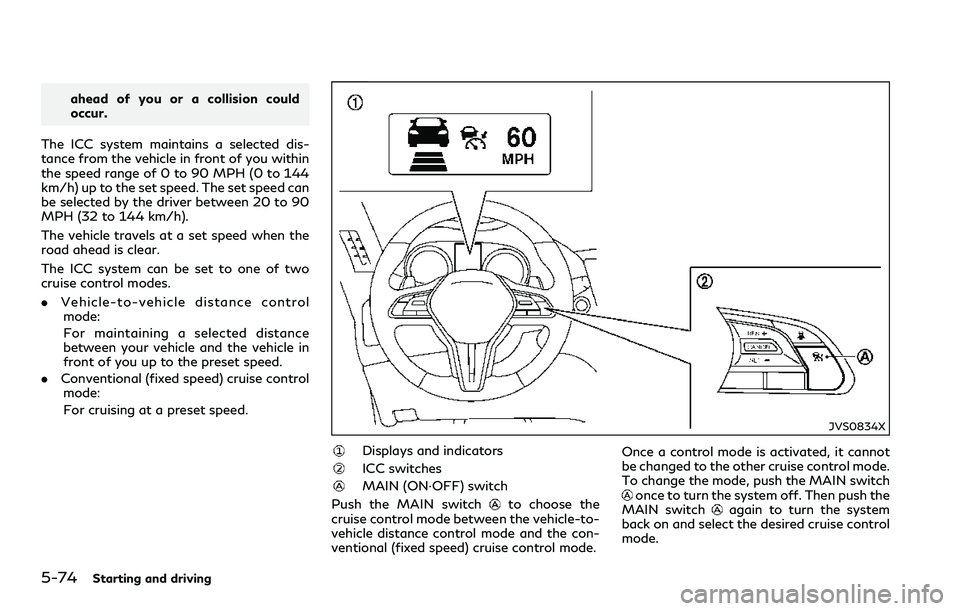 INFINITI Q60 2018 Owners Manual 5-74Starting and driving
ahead of you or a collision could
occur.
The ICC system maintains a selected dis-
tance from the vehicle in front of you within
the speed range of 0 to 90 MPH (0 to 144
km/h) INFINITI Q60 2018 Owners Manual 5-74Starting and driving
ahead of you or a collision could
occur.
The ICC system maintains a selected dis-
tance from the vehicle in front of you within
the speed range of 0 to 90 MPH (0 to 144
km/h)