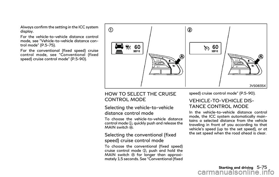 INFINITI Q60 2018 Owners Manual Always confirm the setting in the ICC system
display.
For the vehicle-to-vehicle distance control
mode, see “Vehicle-to-vehicle distance con-
trol mode” (P.5-75).
For the conventional (fixed speed INFINITI Q60 2018 Owners Manual Always confirm the setting in the ICC system
display.
For the vehicle-to-vehicle distance control
mode, see “Vehicle-to-vehicle distance con-
trol mode” (P.5-75).
For the conventional (fixed speed