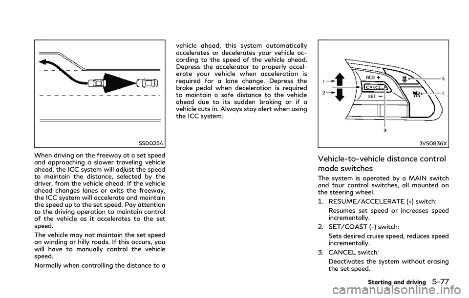 INFINITI Q60 2018 Owners Manual SSD0254
When driving on the freeway at a set speed
and approaching a slower traveling vehicle
ahead, the ICC system will adjust the speed
to maintain the distance, selected by the
driver, from the veh INFINITI Q60 2018 Owners Manual SSD0254
When driving on the freeway at a set speed
and approaching a slower traveling vehicle
ahead, the ICC system will adjust the speed
to maintain the distance, selected by the
driver, from the veh