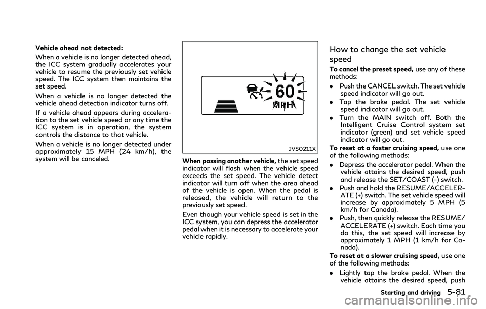 INFINITI Q60 2018 Owners Manual Vehicle ahead not detected:
When a vehicle is no longer detected ahead,
the ICC system gradually accelerates your
vehicle to resume the previously set vehicle
speed. The ICC system then maintains the
INFINITI Q60 2018 Owners Manual Vehicle ahead not detected:
When a vehicle is no longer detected ahead,
the ICC system gradually accelerates your
vehicle to resume the previously set vehicle
speed. The ICC system then maintains the
