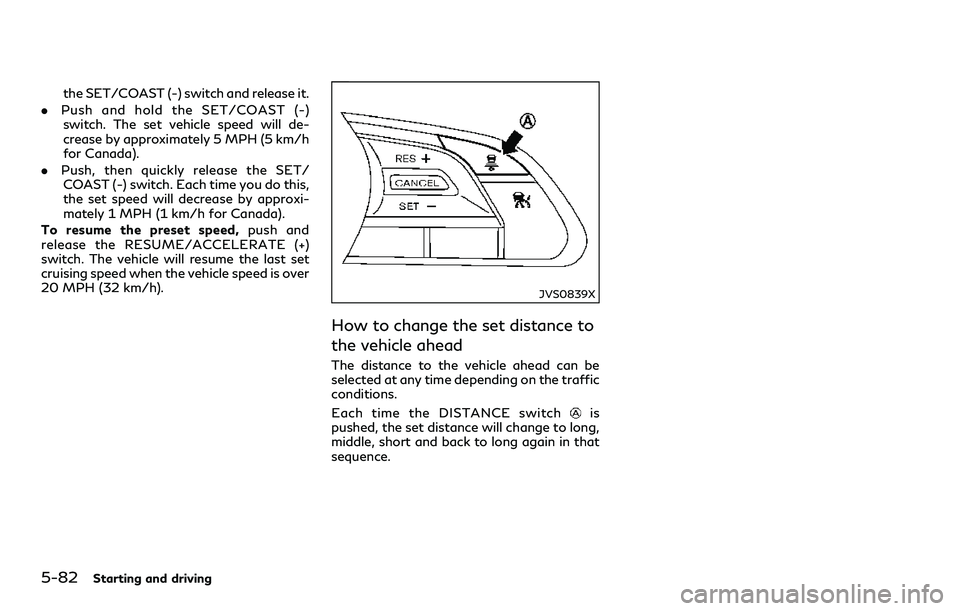 INFINITI Q60 2018 Owners Manual 5-82Starting and driving
the SET/COAST (-) switch and release it.
.Push and hold the SET/COAST (-)
switch. The set vehicle speed will de-
crease by approximately 5 MPH (5 km/h
for Canada).
.Push, then INFINITI Q60 2018 Owners Manual 5-82Starting and driving
the SET/COAST (-) switch and release it.
.Push and hold the SET/COAST (-)
switch. The set vehicle speed will de-
crease by approximately 5 MPH (5 km/h
for Canada).
.Push, then