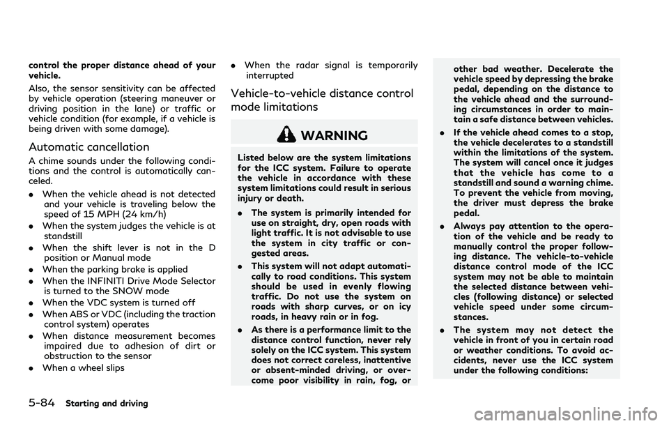 INFINITI Q60 2018 Owners Manual 5-84Starting and driving
control the proper distance ahead of your
vehicle.
Also, the sensor sensitivity can be affected
by vehicle operation (steering maneuver or
driving position in the lane) or tra INFINITI Q60 2018 Owners Manual 5-84Starting and driving
control the proper distance ahead of your
vehicle.
Also, the sensor sensitivity can be affected
by vehicle operation (steering maneuver or
driving position in the lane) or tra