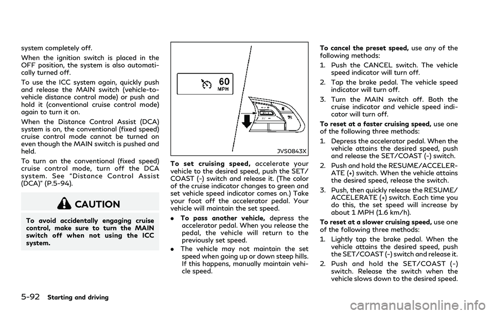 INFINITI Q60 2018  Owners Manual 5-92Starting and driving
system completely off.
When the ignition switch is placed in the
OFF position, the system is also automati-
cally turned off.
To use the ICC system again, quickly push
and rel
