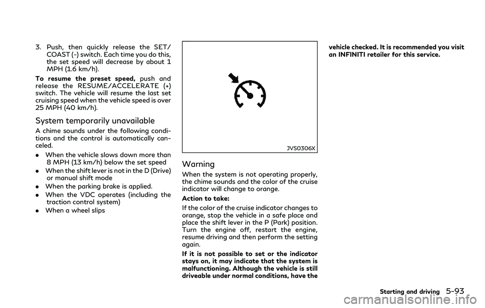 INFINITI Q60 2018 Service Manual 3. Push, then quickly release the SET/
COAST (-) switch. Each time you do this,
the set speed will decrease by about 1
MPH (1.6 km/h).
To resume the preset speed,push and
release the RESUME/ACCELERATE INFINITI Q60 2018 Service Manual 3. Push, then quickly release the SET/
COAST (-) switch. Each time you do this,
the set speed will decrease by about 1
MPH (1.6 km/h).
To resume the preset speed,push and
release the RESUME/ACCELERATE