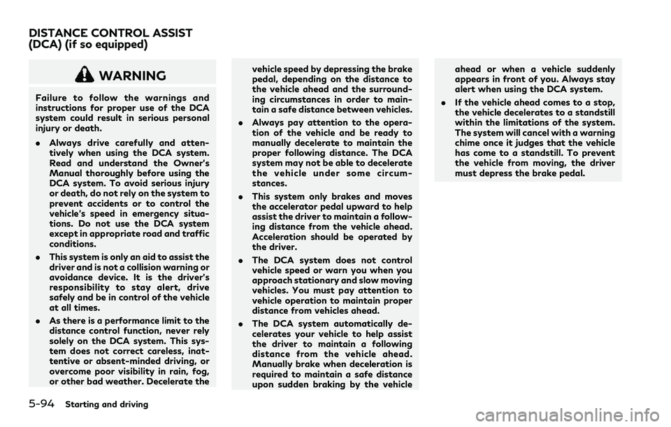 INFINITI Q60 2018 User Guide 5-94Starting and driving
WARNING
Failure to follow the warnings and
instructions for proper use of the DCA
system could result in serious personal
injury or death.
.Always drive carefully and atten-
t