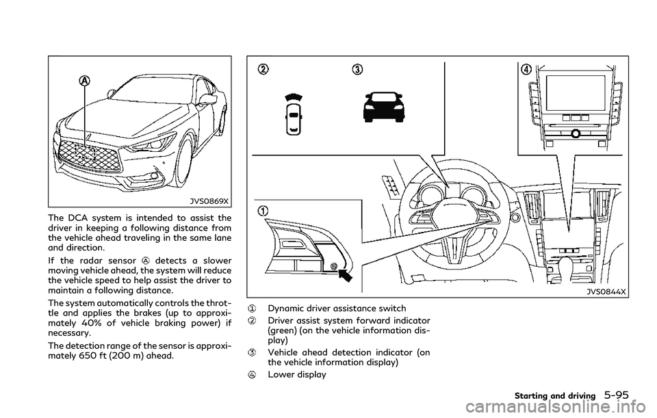 INFINITI Q60 2018 Owners Manual JVS0869X
The DCA system is intended to assist the
driver in keeping a following distance from
the vehicle ahead traveling in the same lane
and direction.
If the radar sensor
detects a slower
moving ve INFINITI Q60 2018 Owners Manual JVS0869X
The DCA system is intended to assist the
driver in keeping a following distance from
the vehicle ahead traveling in the same lane
and direction.
If the radar sensor
detects a slower
moving ve