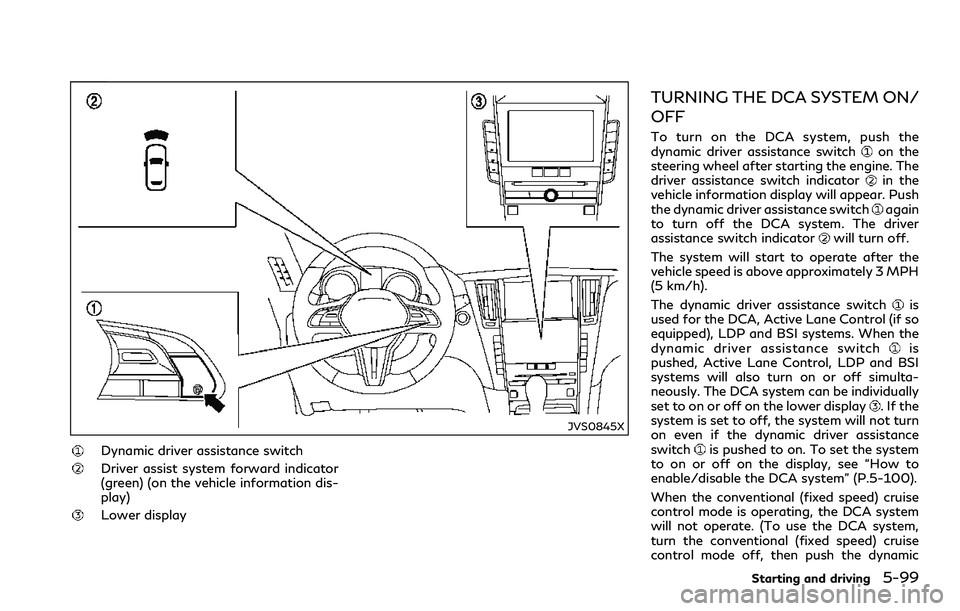 INFINITI Q60 2018 Manual Online JVS0845X
Dynamic driver assistance switch
Driver assist system forward indicator
(green) (on the vehicle information dis-
play)
Lower display
TURNING THE DCA SYSTEM ON/
OFF
To turn on the DCA system, 