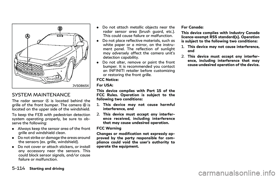 INFINITI Q60 2018 Manual PDF 5-114Starting and driving
JVS0865X
SYSTEM MAINTENANCE
The radar sensoris located behind the
grille of the front bumper. The camerais
located on the upper side of the windshield.
To keep the FEB with p INFINITI Q60 2018 Manual PDF 5-114Starting and driving
JVS0865X
SYSTEM MAINTENANCE
The radar sensoris located behind the
grille of the front bumper. The camerais
located on the upper side of the windshield.
To keep the FEB with p