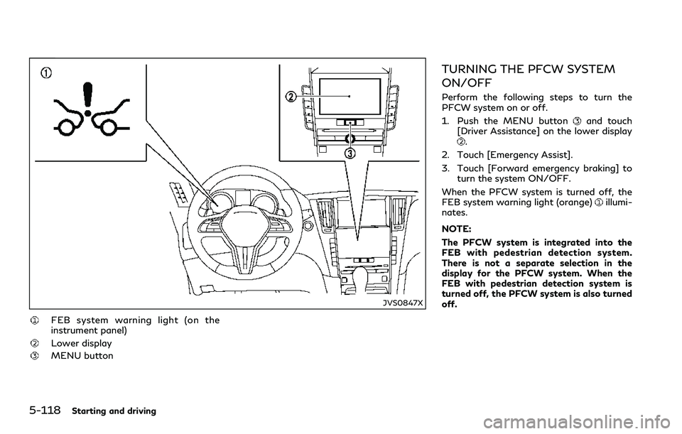 INFINITI Q60 2018  Owners Manual 5-118Starting and driving
JVS0847X
FEB system warning light (on the
instrument panel)
Lower display
MENU button
TURNING THE PFCW SYSTEM
ON/OFF
Perform the following steps to turn the
PFCW system on or