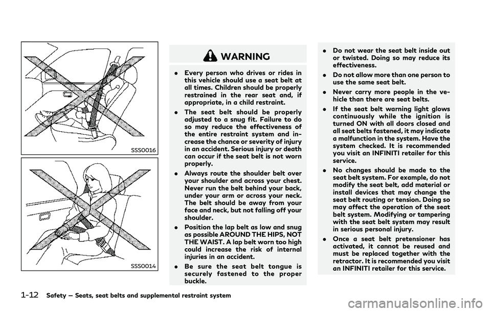 INFINITI Q60 2018  Owners Manual 1-12Safety — Seats, seat belts and supplemental restraint system
SSS0016
SSS0014
WARNING
.Every person who drives or rides in
this vehicle should use a seat belt at
all times. Children should be pro