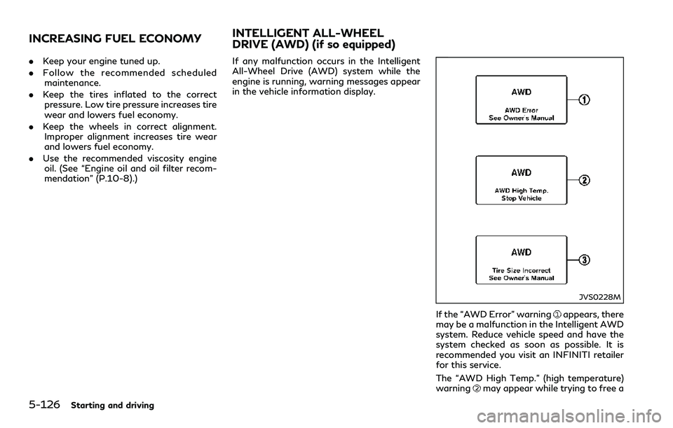 INFINITI Q60 2018  Owners Manual 5-126Starting and driving
.Keep your engine tuned up.
.Follow the recommended scheduled
maintenance.
.Keep the tires inflated to the correct
pressure. Low tire pressure increases tire
wear and lowers 