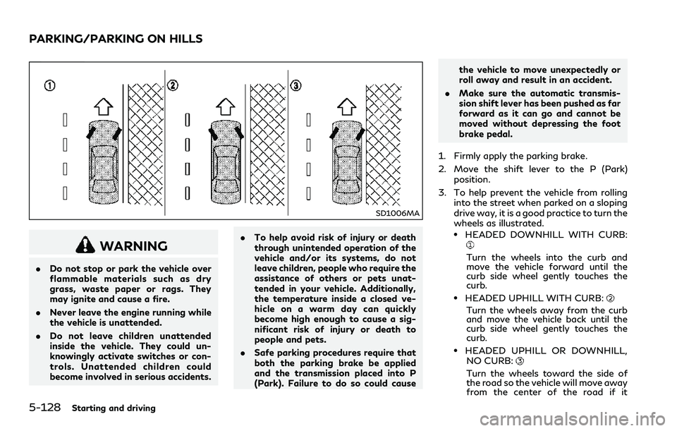 INFINITI Q60 2018  Owners Manual 5-128Starting and driving
SD1006MA
WARNING
.Do not stop or park the vehicle over
flammable materials such as dry
grass, waste paper or rags. They
may ignite and cause a fire.
.Never leave the engine r