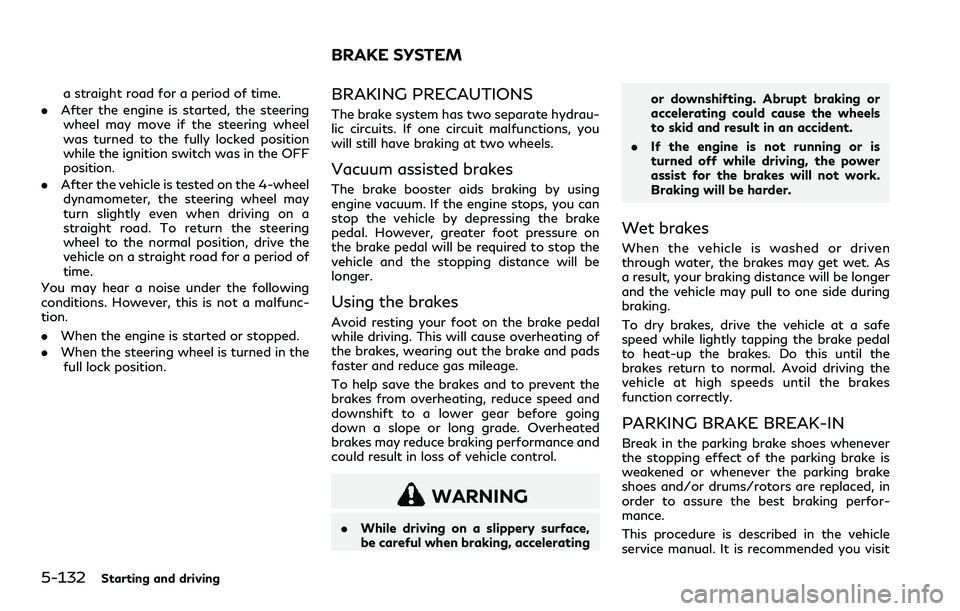 INFINITI Q60 2018  Owners Manual 5-132Starting and driving
a straight road for a period of time.
.After the engine is started, the steering
wheel may move if the steering wheel
was turned to the fully locked position
while the igniti