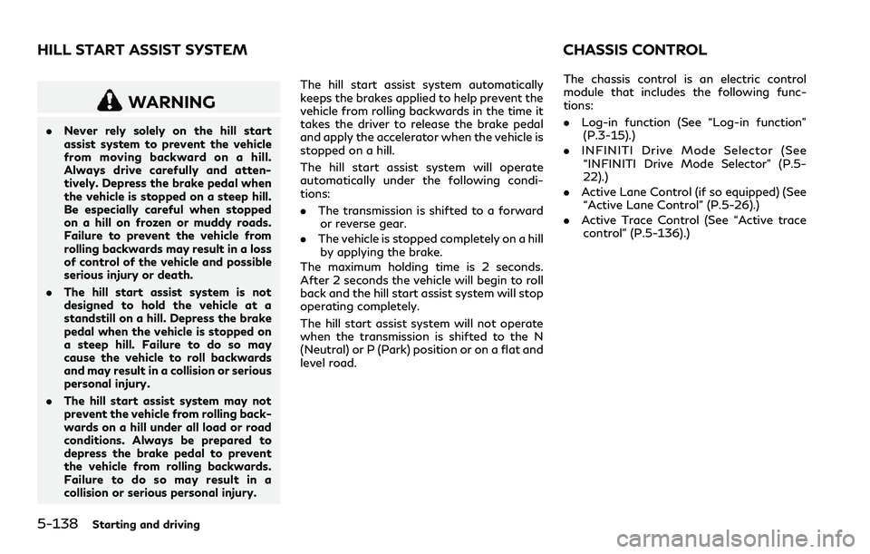 INFINITI Q60 2018 Owners Guide 5-138Starting and driving
WARNING
.Never rely solely on the hill start
assist system to prevent the vehicle
from moving backward on a hill.
Always drive carefully and atten-
tively. Depress the brake INFINITI Q60 2018 Owners Guide 5-138Starting and driving
WARNING
.Never rely solely on the hill start
assist system to prevent the vehicle
from moving backward on a hill.
Always drive carefully and atten-
tively. Depress the brake