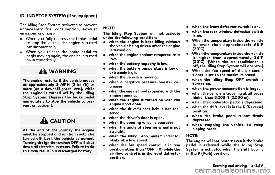INFINITI Q60 2018  Owners Manual The Idling Stop System activates to prevent
unnecessary fuel consumption, exhaust
emissions and noise.
.When you fully depress the brake pedal
to stop the vehicle, the engine is turned
off automatical