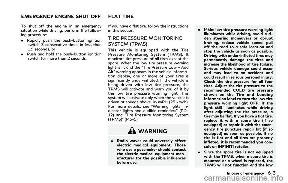INFINITI Q60 2018  Owners Manual To shut off the engine in an emergency
situation while driving, perform the follow-
ing procedure:
.Rapidly push the push-button ignition
switch 3 consecutive times in less than
1.5 seconds, or
.Push 