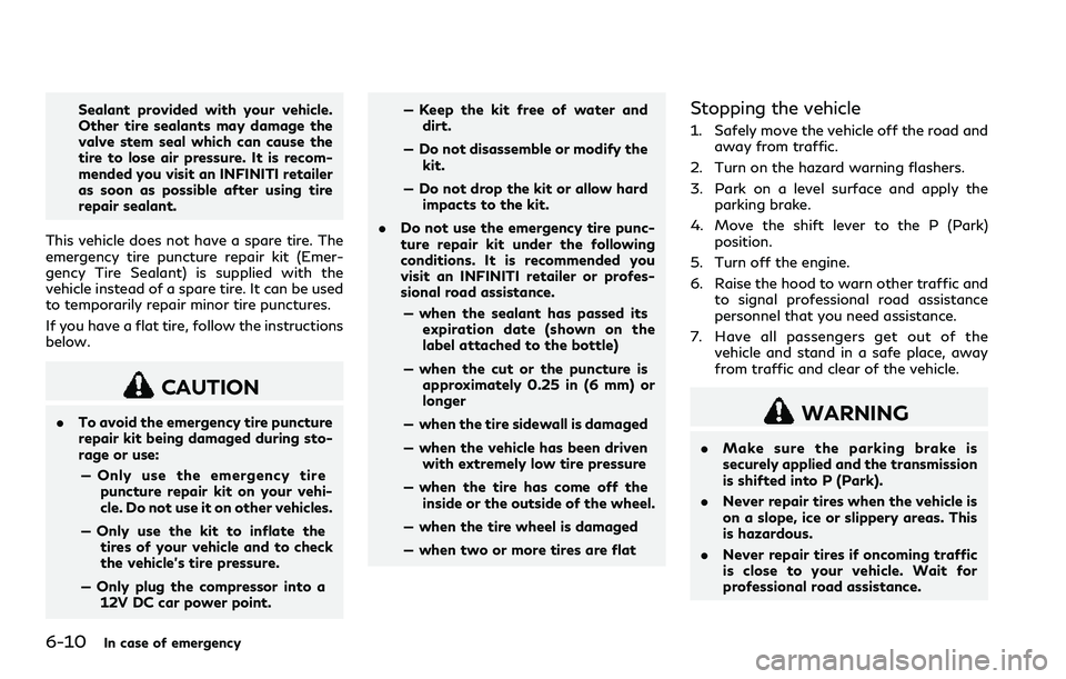 INFINITI Q60 2018 Workshop Manual 6-10In case of emergency
Sealant provided with your vehicle.
Other tire sealants may damage the
valve stem seal which can cause the
tire to lose air pressure. It is recom-
mended you visit an INFINITI INFINITI Q60 2018 Workshop Manual 6-10In case of emergency
Sealant provided with your vehicle.
Other tire sealants may damage the
valve stem seal which can cause the
tire to lose air pressure. It is recom-
mended you visit an INFINITI