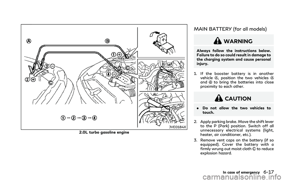 INFINITI Q60 2018  Owners Manual JVE0184X
2.0L turbo gasoline engine
MAIN BATTERY (for all models)
WARNING
Always follow the instructions below.
Failure to do so could result in damage to
the charging system and cause personal
injury