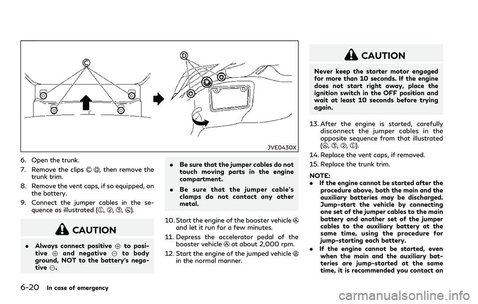 INFINITI Q60 2018 Owners Manual 6-20In case of emergency
JVE0430X
6. Open the trunk.
7. Remove the clips
, then remove the
trunk trim.
8. Remove the vent caps, if so equipped, on
the battery.
9. Connect the jumper cables in the se-
INFINITI Q60 2018 Owners Manual 6-20In case of emergency
JVE0430X
6. Open the trunk.
7. Remove the clips
, then remove the
trunk trim.
8. Remove the vent caps, if so equipped, on
the battery.
9. Connect the jumper cables in the se-