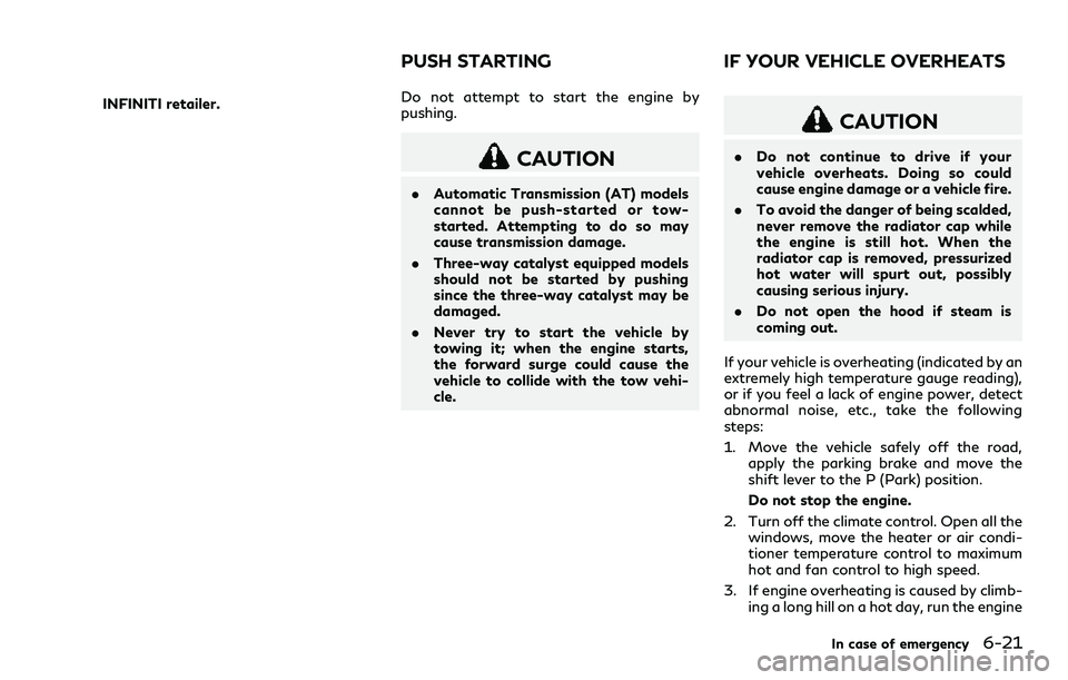 INFINITI Q60 2018  Owners Manual INFINITI retailer.Do not attempt to start the engine by
pushing.
CAUTION
.Automatic Transmission (AT) models
cannot be push-started or tow-
started. Attempting to do so may
cause transmission damage.
