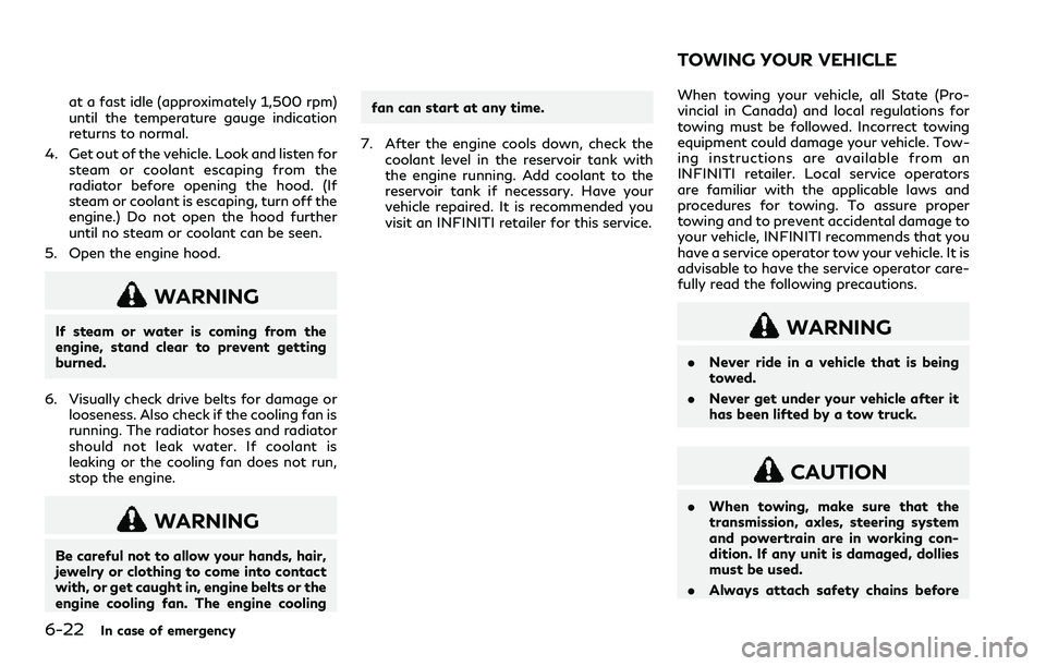 INFINITI Q60 2018 Workshop Manual 6-22In case of emergency
at a fast idle (approximately 1,500 rpm)
until the temperature gauge indication
returns to normal.
4. Get out of the vehicle. Look and listen for
steam or coolant escaping fro INFINITI Q60 2018 Workshop Manual 6-22In case of emergency
at a fast idle (approximately 1,500 rpm)
until the temperature gauge indication
returns to normal.
4. Get out of the vehicle. Look and listen for
steam or coolant escaping fro