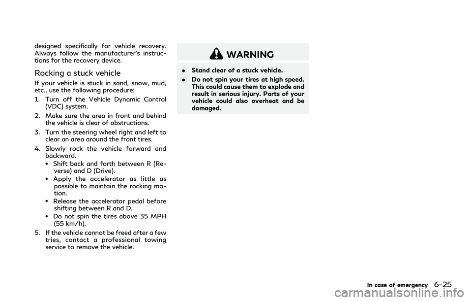 INFINITI Q60 2018 Owners Manual designed specifically for vehicle recovery.
Always follow the manufacturer’s instruc-
tions for the recovery device.
Rocking a stuck vehicle
If your vehicle is stuck in sand, snow, mud,
etc., use th INFINITI Q60 2018 Owners Manual designed specifically for vehicle recovery.
Always follow the manufacturer’s instruc-
tions for the recovery device.
Rocking a stuck vehicle
If your vehicle is stuck in sand, snow, mud,
etc., use th