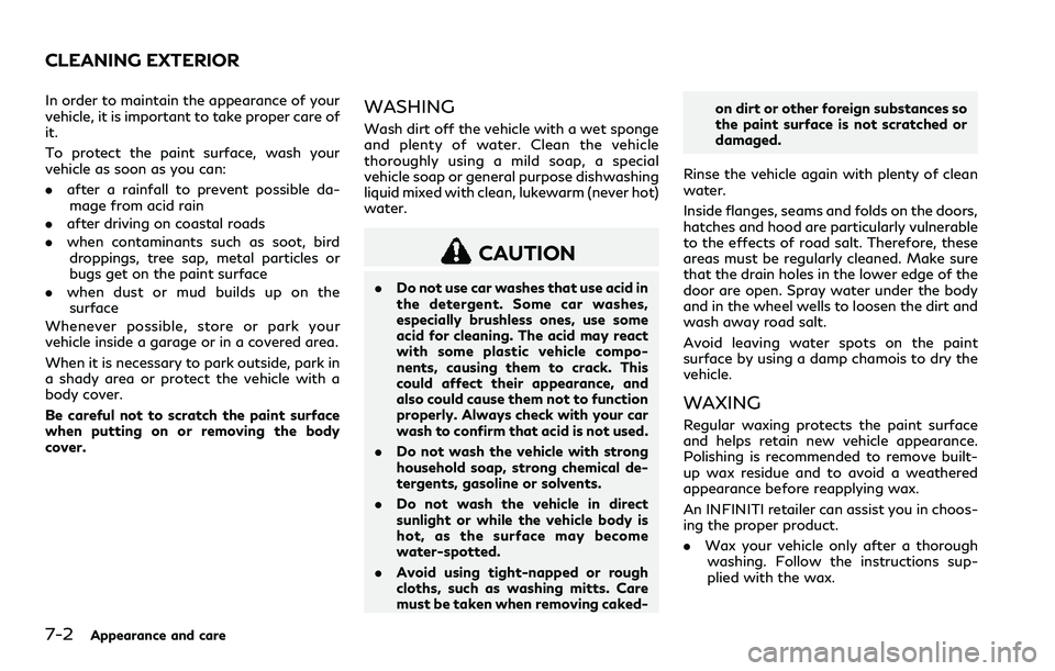 INFINITI Q60 2018 Owners Guide 7-2Appearance and care
In order to maintain the appearance of your
vehicle, it is important to take proper care of
it.
To protect the paint surface, wash your
vehicle as soon as you can:
.after a rain INFINITI Q60 2018 Owners Guide 7-2Appearance and care
In order to maintain the appearance of your
vehicle, it is important to take proper care of
it.
To protect the paint surface, wash your
vehicle as soon as you can:
.after a rain