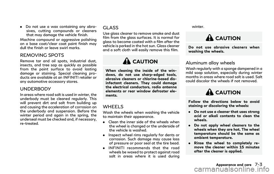 INFINITI Q60 2018 Owners Guide .Do not use a wax containing any abra-
sives, cutting compounds or cleaners
that may damage the vehicle finish.
Machine compound or aggressive polishing
on a base coat/clear coat paint finish may
dull INFINITI Q60 2018 Owners Guide .Do not use a wax containing any abra-
sives, cutting compounds or cleaners
that may damage the vehicle finish.
Machine compound or aggressive polishing
on a base coat/clear coat paint finish may
dull