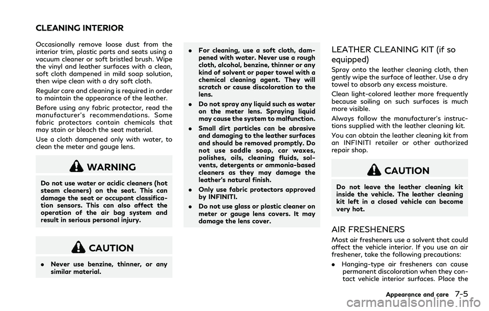 INFINITI Q60 2018 Owners Manual Occasionally remove loose dust from the
interior trim, plastic parts and seats using a
vacuum cleaner or soft bristled brush. Wipe
the vinyl and leather surfaces with a clean,
soft cloth dampened in m INFINITI Q60 2018 Owners Manual Occasionally remove loose dust from the
interior trim, plastic parts and seats using a
vacuum cleaner or soft bristled brush. Wipe
the vinyl and leather surfaces with a clean,
soft cloth dampened in m