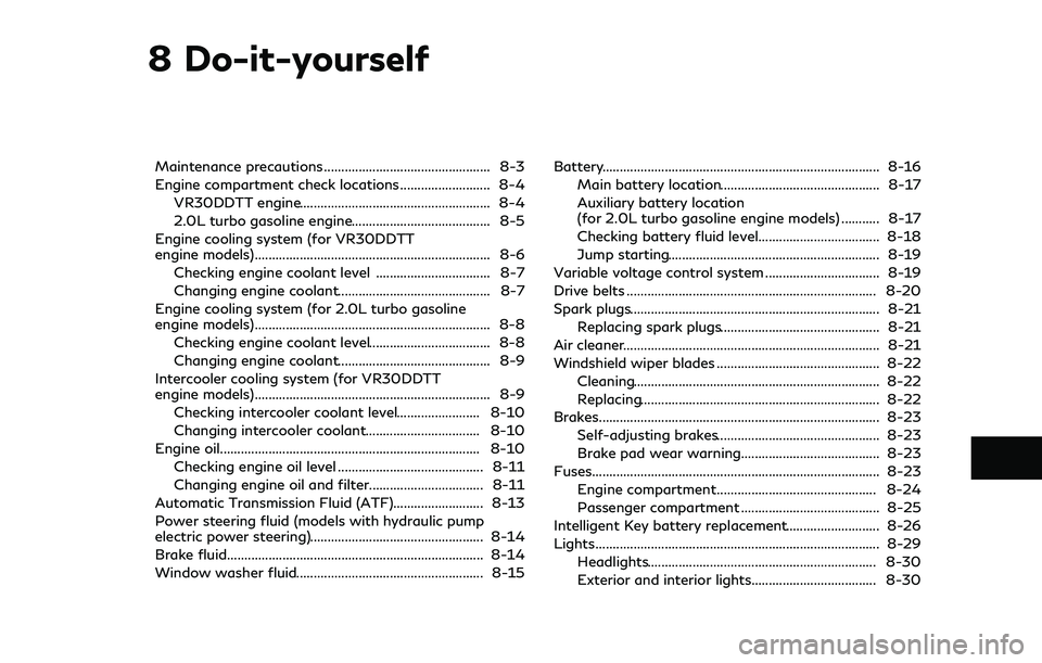 INFINITI Q60 2018 Workshop Manual 8 Do-it-yourself
Maintenance precautions ................................................ 8-3
Engine compartment check locations .......................... 8-4
VR30DDTT engine......................... INFINITI Q60 2018 Workshop Manual 8 Do-it-yourself
Maintenance precautions ................................................ 8-3
Engine compartment check locations .......................... 8-4
VR30DDTT engine.........................