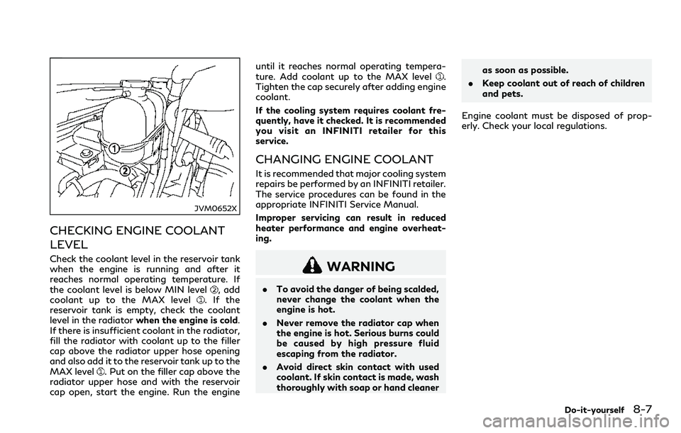 INFINITI Q60 2018 Repair Manual JVM0652X
CHECKING ENGINE COOLANT
LEVEL
Check the coolant level in the reservoir tank
when the engine is running and after it
reaches normal operating temperature. If
the coolant level is below MIN lev INFINITI Q60 2018 Repair Manual JVM0652X
CHECKING ENGINE COOLANT
LEVEL
Check the coolant level in the reservoir tank
when the engine is running and after it
reaches normal operating temperature. If
the coolant level is below MIN lev
