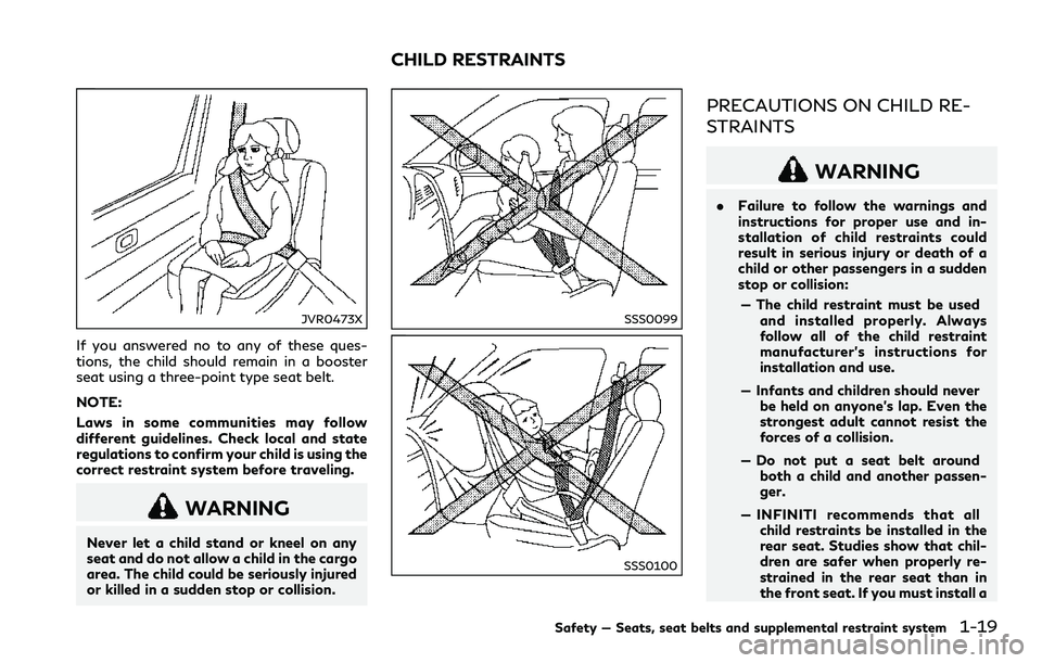 INFINITI Q60 2018 Owners Guide JVR0473X
If you answered no to any of these ques-
tions, the child should remain in a booster
seat using a three-point type seat belt.
NOTE:
Laws in some communities may follow
different guidelines. C