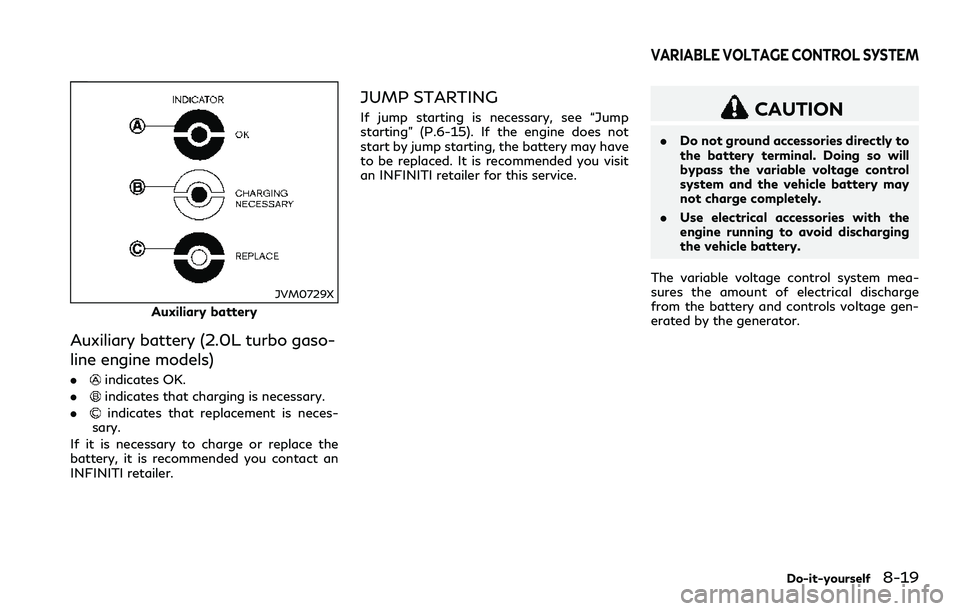 INFINITI Q60 2018 Owners Manual JVM0729X
Auxiliary battery
Auxiliary battery (2.0L turbo gaso-
line engine models)
.indicates OK.
.
indicates that charging is necessary.
.
indicates that replacement is neces-
sary.
If it is necessar INFINITI Q60 2018 Owners Manual JVM0729X
Auxiliary battery
Auxiliary battery (2.0L turbo gaso-
line engine models)
.indicates OK.
.
indicates that charging is necessary.
.
indicates that replacement is neces-
sary.
If it is necessar