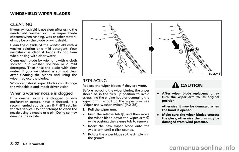 INFINITI Q60 2018 Manual PDF 8-22Do-it-yourself
CLEANING
If your windshield is not clear after using the
windshield washer or if a wiper blade
chatters when running, wax or other materi-
al may be on the blade or windshield.
Clea INFINITI Q60 2018 Manual PDF 8-22Do-it-yourself
CLEANING
If your windshield is not clear after using the
windshield washer or if a wiper blade
chatters when running, wax or other materi-
al may be on the blade or windshield.
Clea