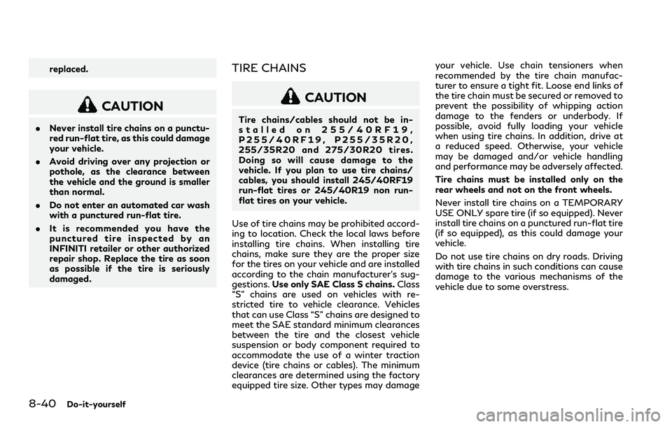 INFINITI Q60 2018 Owners Manual 8-40Do-it-yourself
replaced.
CAUTION
.Never install tire chains on a punctu-
red run-flat tire, as this could damage
your vehicle.
.Avoid driving over any projection or
pothole, as the clearance betwe INFINITI Q60 2018 Owners Manual 8-40Do-it-yourself
replaced.
CAUTION
.Never install tire chains on a punctu-
red run-flat tire, as this could damage
your vehicle.
.Avoid driving over any projection or
pothole, as the clearance betwe