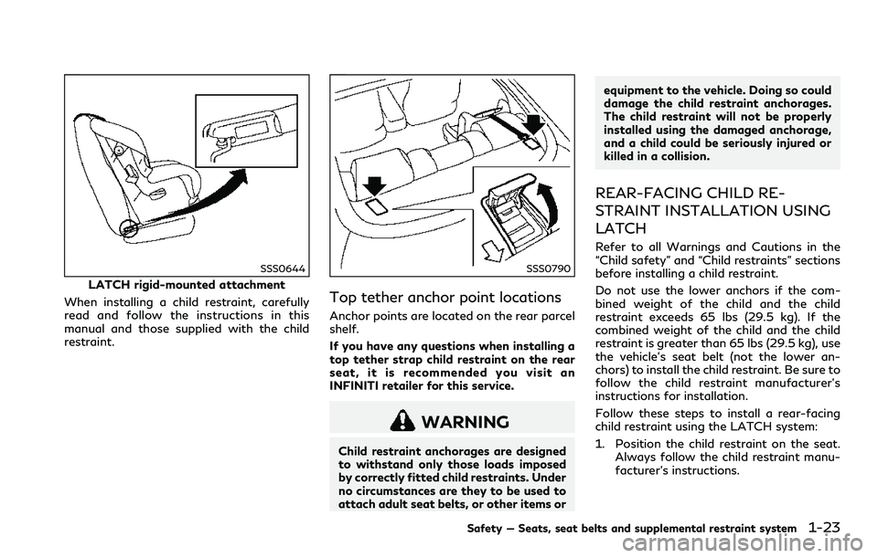 INFINITI Q60 2018 Service Manual SSS0644
LATCH rigid-mounted attachment
When installing a child restraint, carefully
read and follow the instructions in this
manual and those supplied with the child
restraint.
SSS0790
Top tether anch