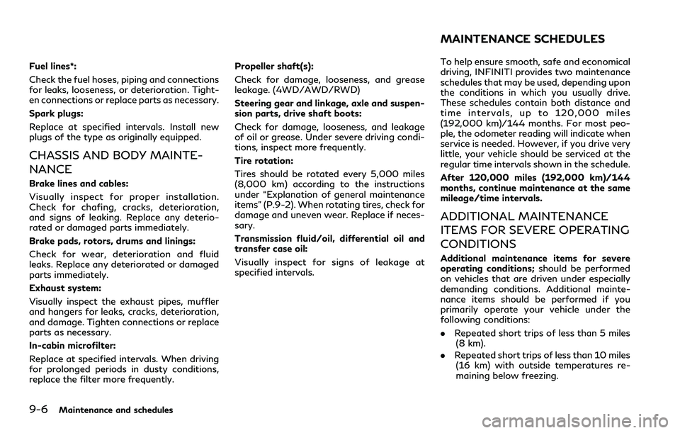 INFINITI Q60 2018  Owners Manual 9-6Maintenance and schedules
Fuel lines*:
Check the fuel hoses, piping and connections
for leaks, looseness, or deterioration. Tight-
en connections or replace parts as necessary.
Spark plugs:
Replace