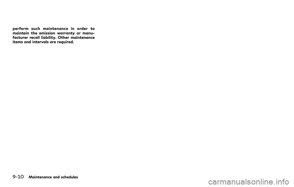 INFINITI Q60 2018 Owners Manual 9-10Maintenance and schedules
perform such maintenance in order to
maintain the emission warranty or manu-
facturer recall liability. Other maintenance
items and intervals are required. INFINITI Q60 2018 Owners Manual 9-10Maintenance and schedules
perform such maintenance in order to
maintain the emission warranty or manu-
facturer recall liability. Other maintenance
items and intervals are required.