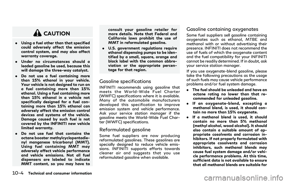 INFINITI Q60 2018 Owners Manual 10-4Technical and consumer information
CAUTION
.Using a fuel other than that specified
could adversely affect the emission
control system, and may also affect
warranty coverage.
.Under no circumstance INFINITI Q60 2018 Owners Manual 10-4Technical and consumer information
CAUTION
.Using a fuel other than that specified
could adversely affect the emission
control system, and may also affect
warranty coverage.
.Under no circumstance