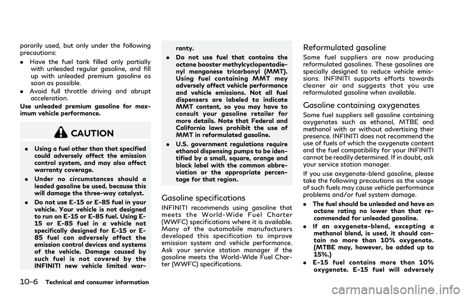 INFINITI Q60 2018 Owners Manual 10-6Technical and consumer information
porarily used, but only under the following
precautions:
.Have the fuel tank filled only partially
with unleaded regular gasoline, and fill
up with unleaded prem INFINITI Q60 2018 Owners Manual 10-6Technical and consumer information
porarily used, but only under the following
precautions:
.Have the fuel tank filled only partially
with unleaded regular gasoline, and fill
up with unleaded prem