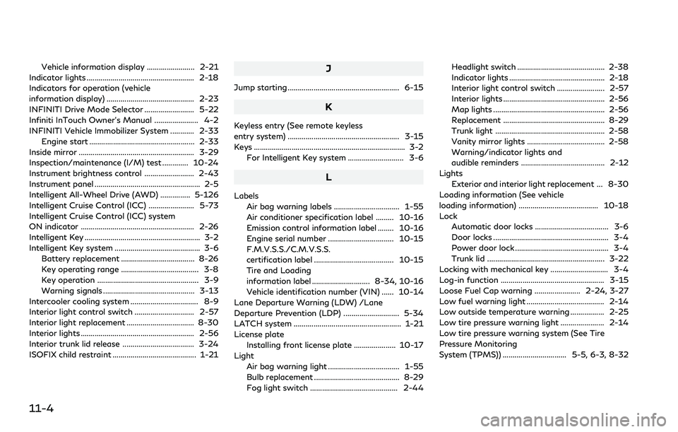 INFINITI Q60 2018  Owners Manual 11-4
Vehicle information display ........................ 2-21
Indicator lights ...................................................... 2-18
Indicators for operation (vehicle
information display) .....