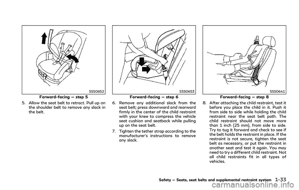 INFINITI Q60 2018 Workshop Manual SSS0652
Forward-facing — step 5
5. Allow the seat belt to retract. Pull up on
the shoulder belt to remove any slack in
the belt.
SSS0653
Forward-facing — step 6
6. Remove any additional slack from INFINITI Q60 2018 Workshop Manual SSS0652
Forward-facing — step 5
5. Allow the seat belt to retract. Pull up on
the shoulder belt to remove any slack in
the belt.
SSS0653
Forward-facing — step 6
6. Remove any additional slack from