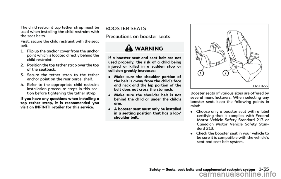 INFINITI Q60 2018 Workshop Manual The child restraint top tether strap must be
used when installing the child restraint with
the seat belts.
First, secure the child restraint with the seat
belt.
1. Flip up the anchor cover from the an INFINITI Q60 2018 Workshop Manual The child restraint top tether strap must be
used when installing the child restraint with
the seat belts.
First, secure the child restraint with the seat
belt.
1. Flip up the anchor cover from the an