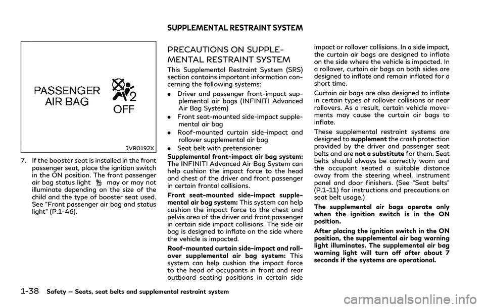INFINITI Q60 2018  Owners Manual 1-38Safety — Seats, seat belts and supplemental restraint system
JVR0192X
7. If the booster seat is installed in the front
passenger seat, place the ignition switch
in the ON position. The front pas