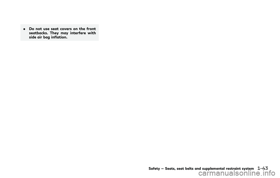 INFINITI Q60 2018 Repair Manual .Do not use seat covers on the front
seatbacks. They may interfere with
side air bag inflation.
Safety — Seats, seat belts and supplemental restraint system1-43 INFINITI Q60 2018 Repair Manual .Do not use seat covers on the front
seatbacks. They may interfere with
side air bag inflation.
Safety — Seats, seat belts and supplemental restraint system1-43
