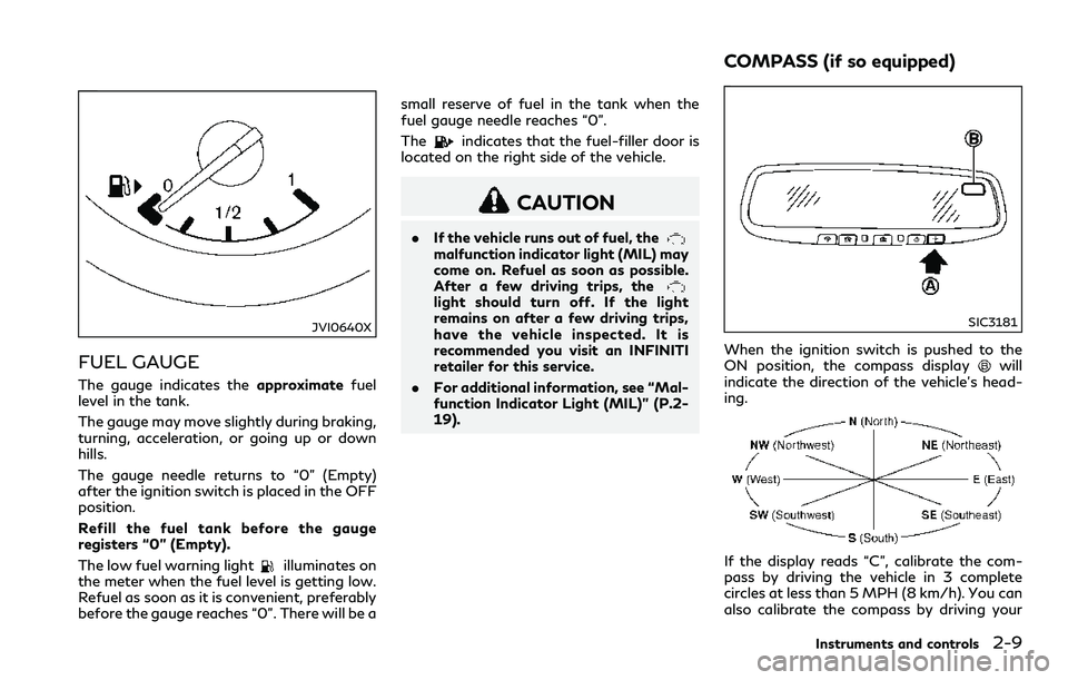 INFINITI Q60 2018 Owners Manual JVI0640X
FUEL GAUGE
The gauge indicates theapproximatefuel
level in the tank.
The gauge may move slightly during braking,
turning, acceleration, or going up or down
hills.
The gauge needle returns to INFINITI Q60 2018 Owners Manual JVI0640X
FUEL GAUGE
The gauge indicates theapproximatefuel
level in the tank.
The gauge may move slightly during braking,
turning, acceleration, or going up or down
hills.
The gauge needle returns to