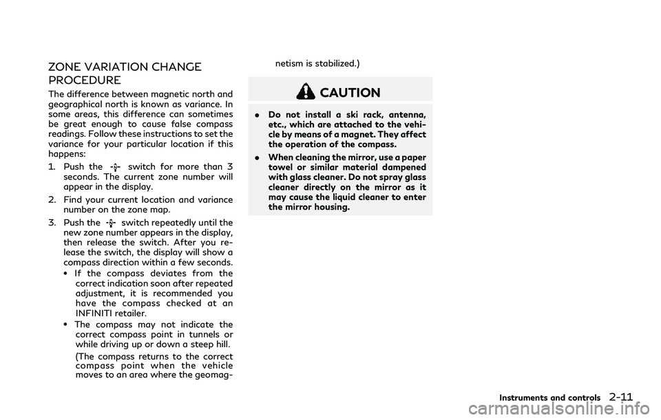 INFINITI Q60 2018 Owners Manual ZONE VARIATION CHANGE
PROCEDURE
The difference between magnetic north and
geographical north is known as variance. In
some areas, this difference can sometimes
be great enough to cause false compass
r INFINITI Q60 2018 Owners Manual ZONE VARIATION CHANGE
PROCEDURE
The difference between magnetic north and
geographical north is known as variance. In
some areas, this difference can sometimes
be great enough to cause false compass
r