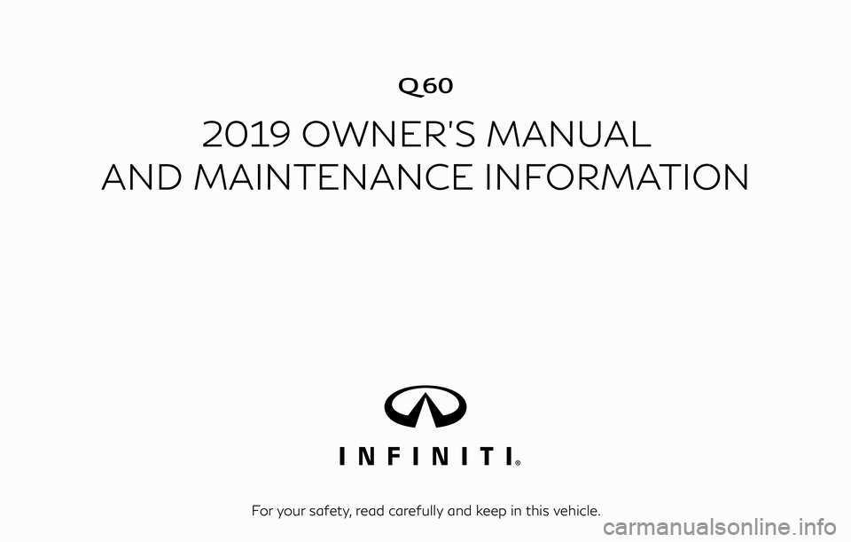INFINITI Q60 2019  Owners Manual �

2019 OWNER’S MANUAL
AND MAINTENANCE INFORMATION
For your safety, read carefully and keep in this vehicle. 